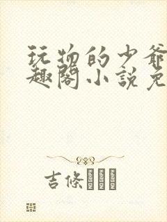 玩物的少爷们笔趣阁小说免费阅读