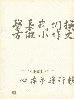 学长我们换个地方做小作文