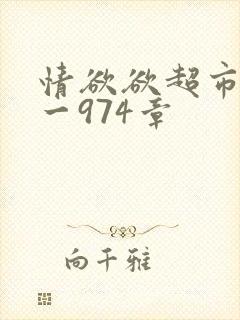 情欲欲超市之1一974章
