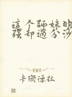 这个师妹明明超强却过分沙雕