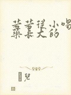 若若从小喝催乳药长大的