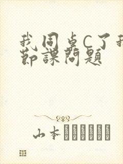 我同桌C了我一节课问题