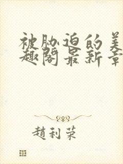 被胁迫的美人笔趣阁最新章节列表