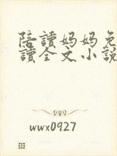 陪读妈妈免费阅读全文小说