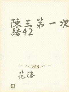 陈三第一次干白结42