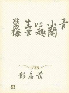 医生vs 小青梅笔趣阁