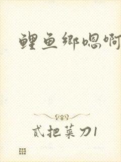 鲤鱼乡嗯啊