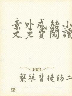 意外成结小说全文免费阅读笔趣阁下载无弹窗