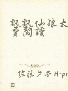 飘飘仙狼太郎免费阅读