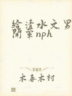 给清水文男主们开荤nph