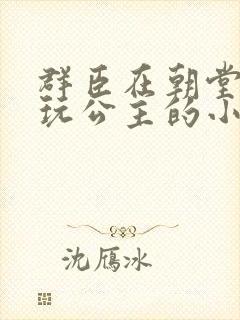 群臣在朝堂上却玩公主的小说封面