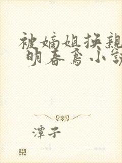 被嫡姐换亲之后 明春鸢小说笔趣阁