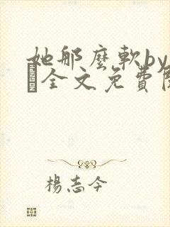 她那么软by今婳全文免费阅读