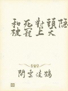 和死对头隐婚后被宠上天