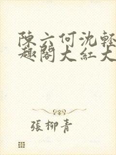 陈六何沈轻舞笔趣阁大红大紫