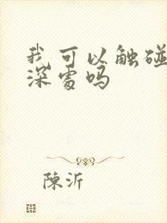 我可以触碰你的深处吗