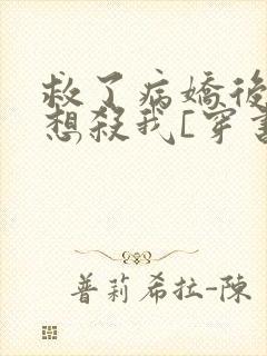 救了病娇后他总想杀我[穿书]