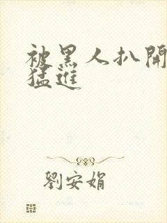 被黑人扒开双腿猛进封面