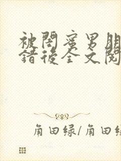 被闺蜜男朋友上错后全文阅读笔趣阁