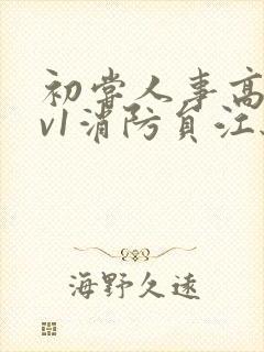 初尝人事高h1v1消防员江秋