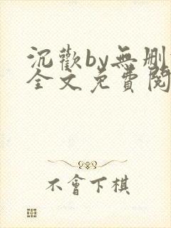 沉欢by无删减全文免费阅读