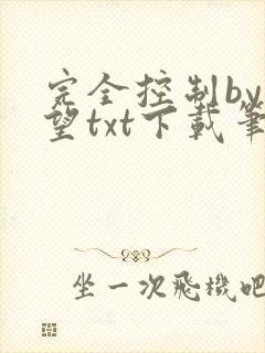 完全控制by天望txt下载笔趣阁