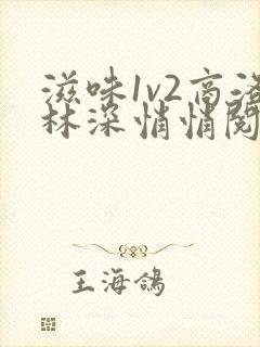 滋味1v2商洛林深悄悄阅读