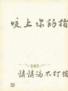 咬上你的指尖