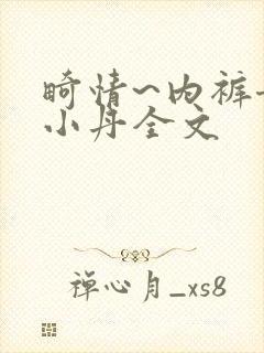 畸情~内裤奇缘小丹全文