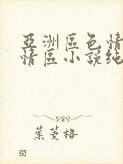 亚洲区色情区激情区小说纯熟调抖封面