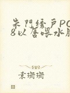 朱门绣户PO18以唇喂水脸红心跳