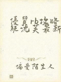 优质rb攻略系统沈芙最新章节