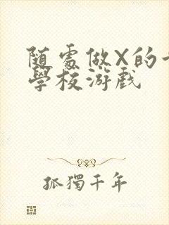 随处做X的世界学校游戏