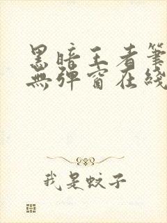 黑暗王者笔趣阁无弹窗在线阅读