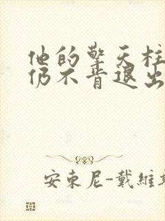 他的擎天柱巨龙仍不肯退出小说