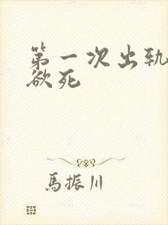 第一次出轨欲仙欲死