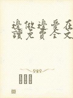 边做边爱在线阅读免费全文