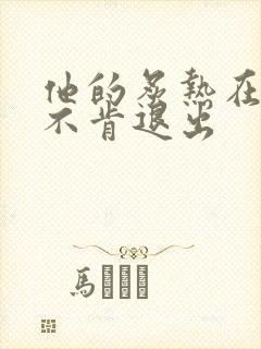 他的炙热在幽静不肯退出