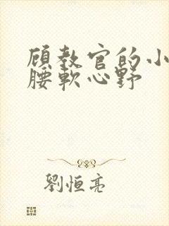 顾教官的小祖宗腰软心野