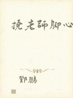 挠老师脚心小说