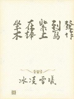 坐在紫到发黑的木棒上写作业阅读