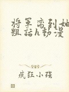 将军脔到她哭h粗话h动漫