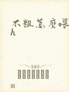 不粗怎么喂饱你h