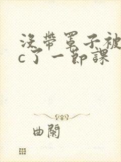 没带罩子被校霸c了一节课