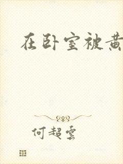 在卧室被黄总干