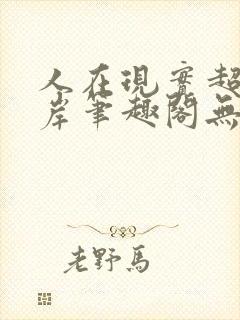 人在现实超脱彼岸笔趣阁无弹窗