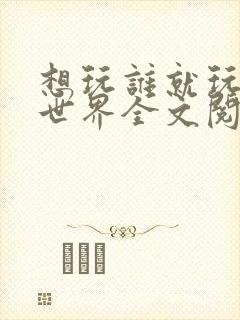 想玩谁就玩谁的世界全文阅读封面