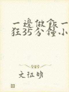 一边做饭一边躁狂35分钟小说