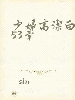 少妇高洁白义第53章