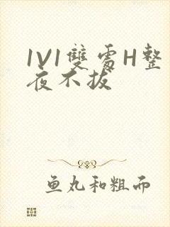 1V1双处H整夜不拔